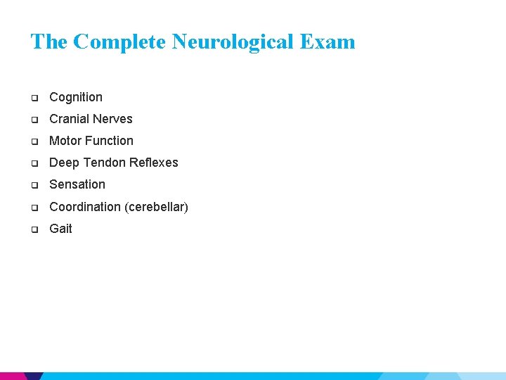 The Complete Neurological Exam ❑ Cognition ❑ Cranial Nerves ❑ Motor Function ❑ Deep