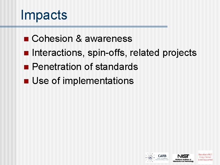 Impacts Cohesion & awareness n Interactions, spin-offs, related projects n Penetration of standards n