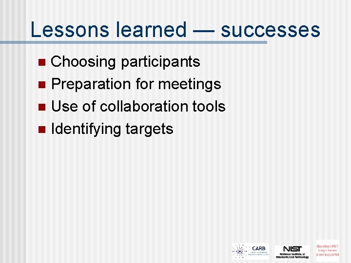 Lessons learned — successes Choosing participants n Preparation for meetings n Use of collaboration