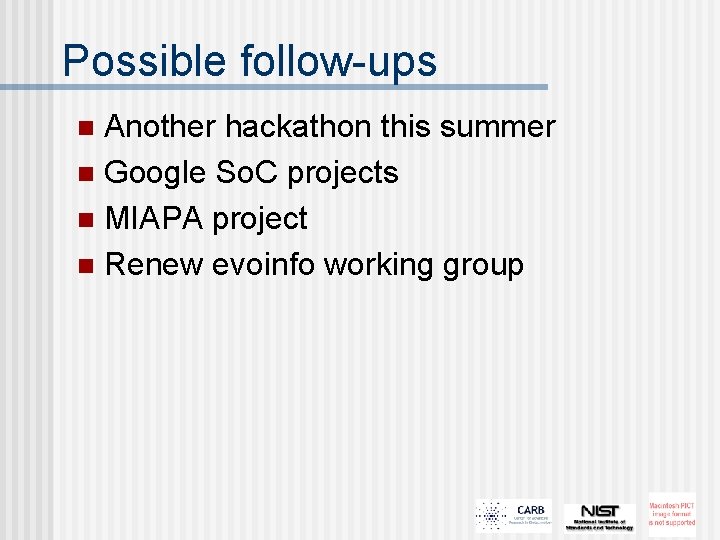 Possible follow-ups Another hackathon this summer n Google So. C projects n MIAPA project
