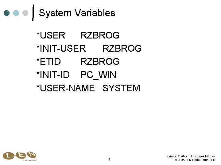 System Variables *USER RZBROG *INIT-USER RZBROG *ETID RZBROG *INIT-ID PC_WIN *USER-NAME SYSTEM 9 Natural