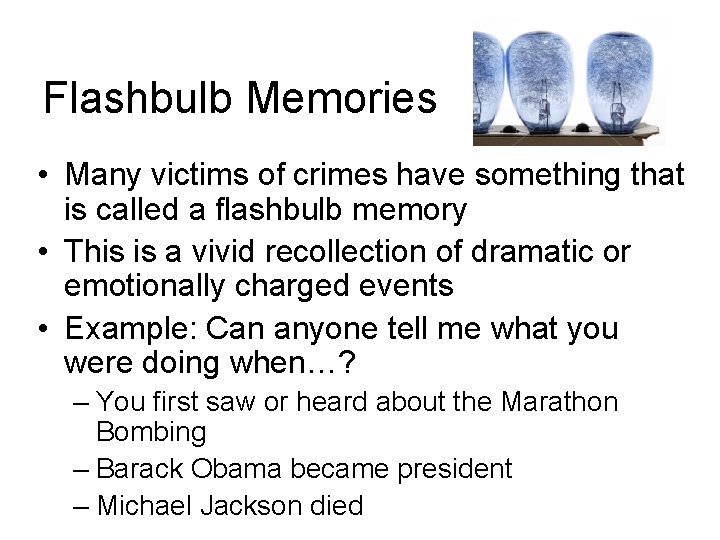 Flashbulb Memories • Many victims of crimes have something that is called a flashbulb