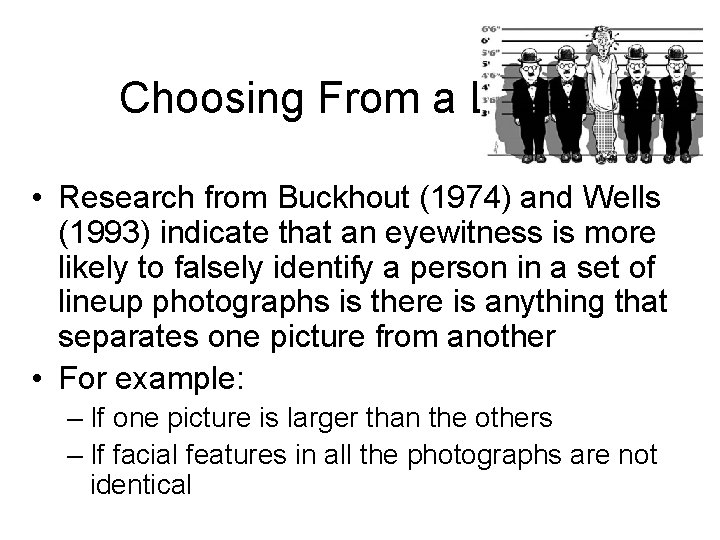 Choosing From a Lineup • Research from Buckhout (1974) and Wells (1993) indicate that