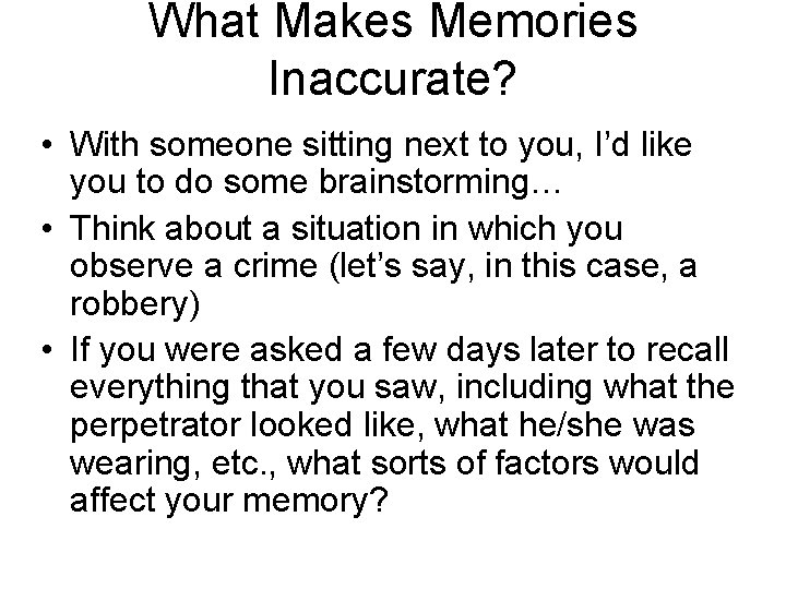 What Makes Memories Inaccurate? • With someone sitting next to you, I’d like you