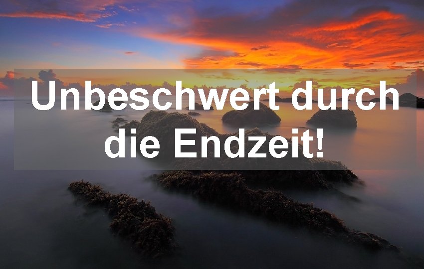 Unbeschwert durch die Endzeit! 