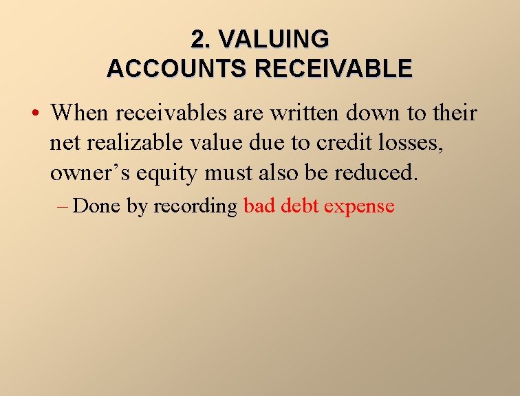 2. VALUING ACCOUNTS RECEIVABLE • When receivables are written down to their net realizable