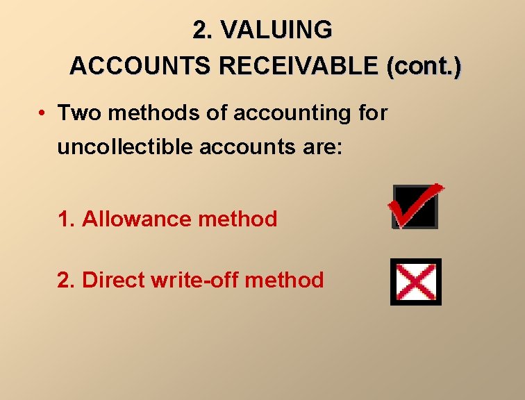 2. VALUING ACCOUNTS RECEIVABLE (cont. ) • Two methods of accounting for uncollectible accounts