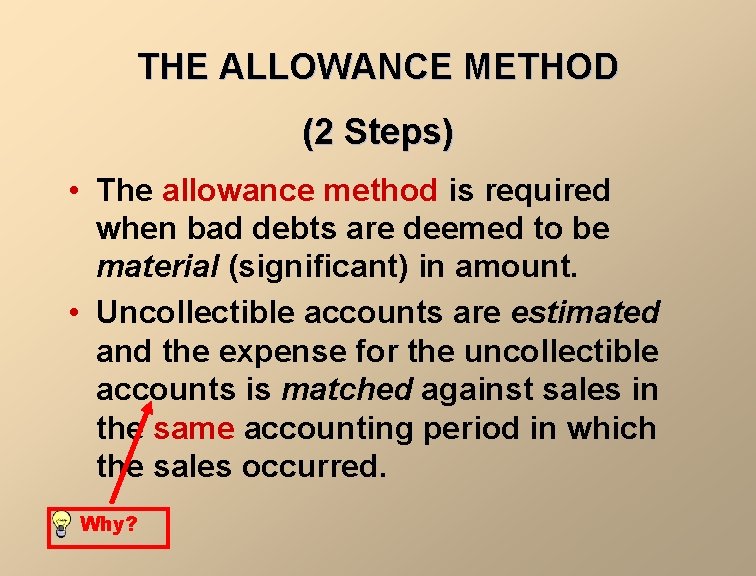 THE ALLOWANCE METHOD (2 Steps) • The allowance method is required when bad debts