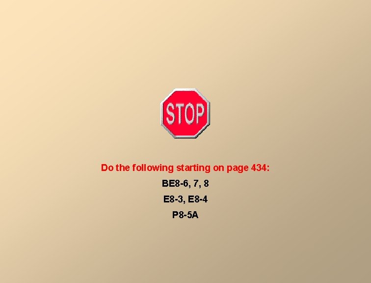 Do the following starting on page 434: BE 8 -6, 7, 8 E 8