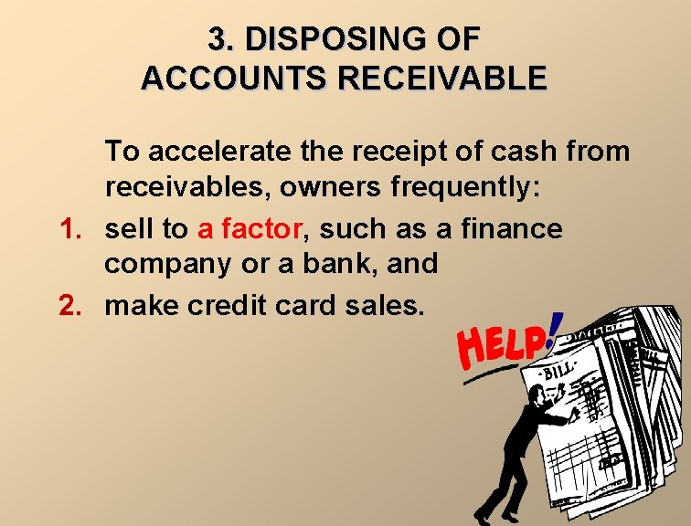 3. DISPOSING OF ACCOUNTS RECEIVABLE To accelerate the receipt of cash from receivables, owners