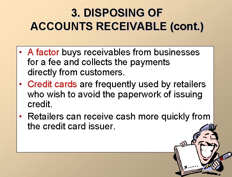3. DISPOSING OF ACCOUNTS RECEIVABLE (cont. ) • A factor buys receivables from businesses
