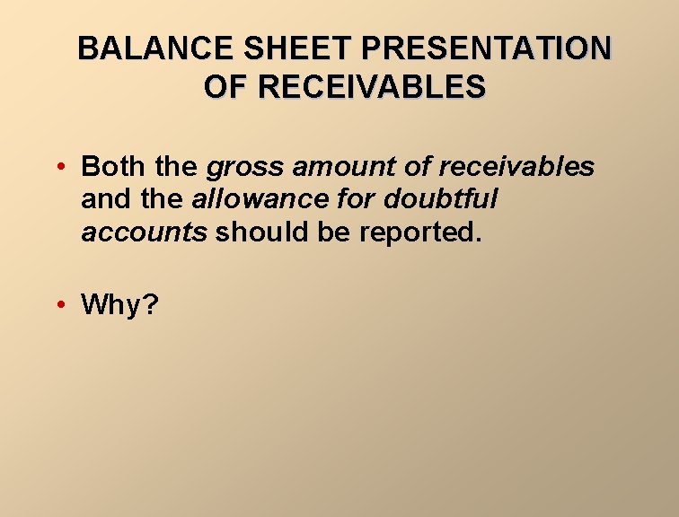 BALANCE SHEET PRESENTATION OF RECEIVABLES • Both the gross amount of receivables and the