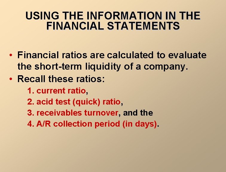 USING THE INFORMATION IN THE FINANCIAL STATEMENTS • Financial ratios are calculated to evaluate