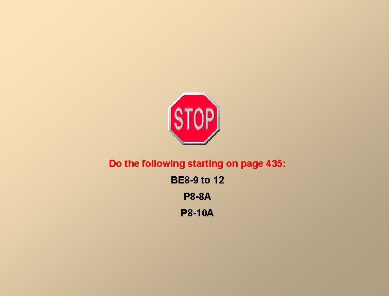 Do the following starting on page 435: BE 8 -9 to 12 P 8