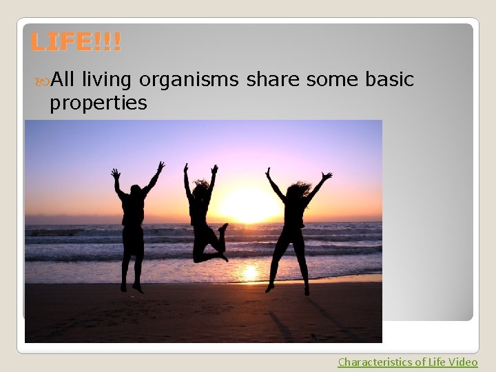 LIFE!!! All living organisms share some basic properties Characteristics of Life Video 