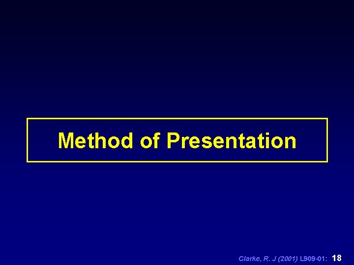 Method of Presentation Clarke, R. J (2001) L 909 -01: 18 