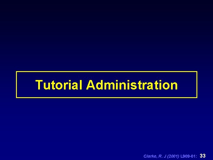 Tutorial Administration Clarke, R. J (2001) L 909 -01: 33 