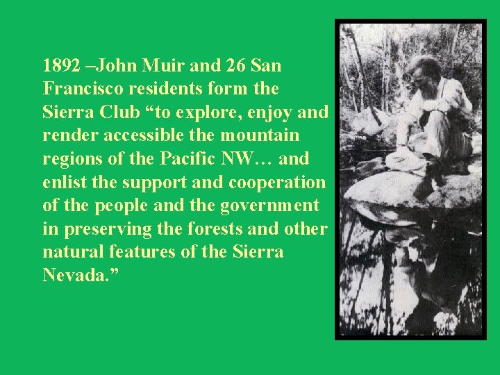 1892 –John Muir and 26 San Francisco residents form the Sierra Club “to explore,