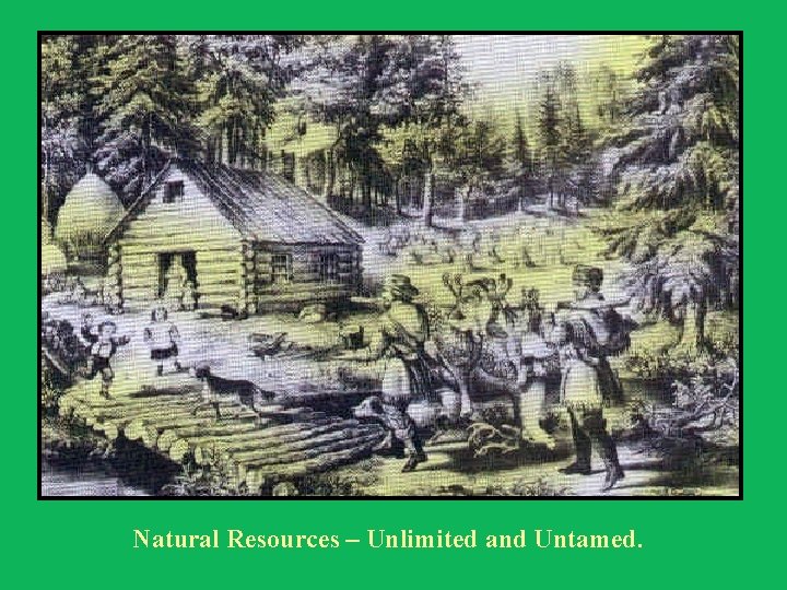 Natural Resources – Unlimited and Untamed. 