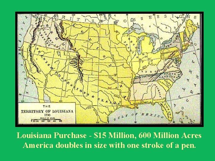 Louisiana Purchase - $15 Million, 600 Million Acres America doubles in size with one