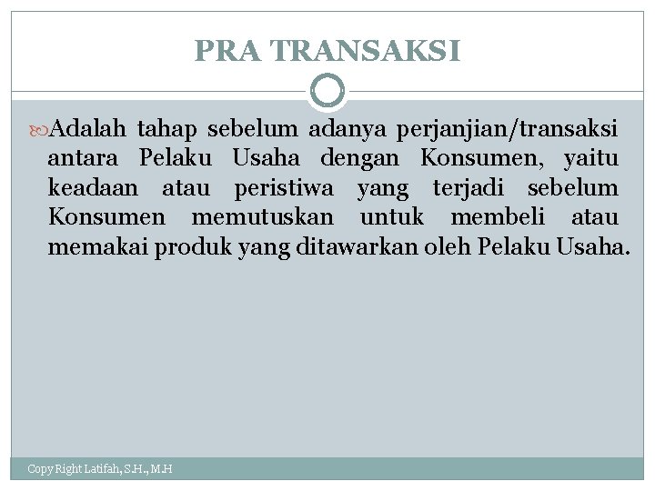 PRA TRANSAKSI Adalah tahap sebelum adanya perjanjian/transaksi antara Pelaku Usaha dengan Konsumen, yaitu keadaan