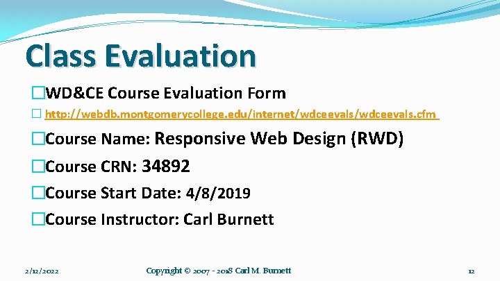 Class Evaluation �WD&CE Course Evaluation Form � http: //webdb. montgomerycollege. edu/internet/wdceevals. cfm �Course Name: