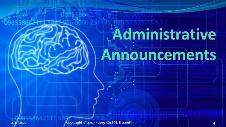 Administrative Announcements 2/12/2022 Copyright © 2007 - 2019 Carl M. Burnett 4 