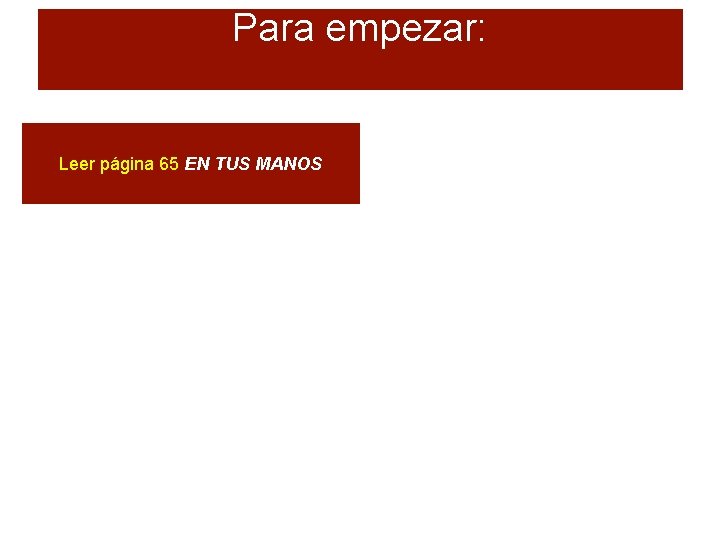 Para empezar: Leer página 65 EN TUS MANOS 