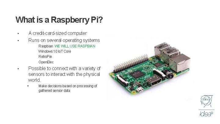 What is a Raspberry Pi? • • A credit-card-sized computer Runs on several operating