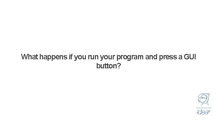 What happens if you run your program and press a GUI button? 