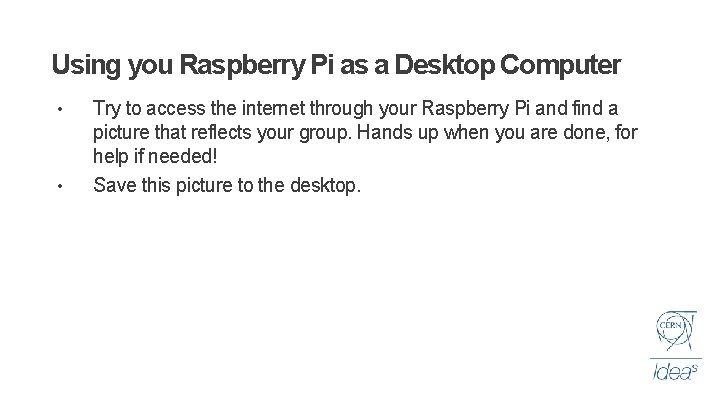 Using you Raspberry Pi as a Desktop Computer • • Try to access the
