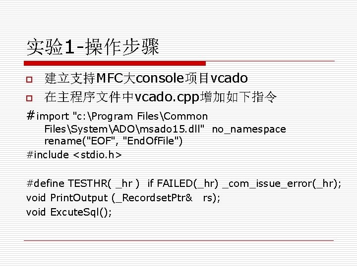 实验1 -操作步骤 o o 建立支持MFC大console项目vcado 在主程序文件中vcado. cpp增加如下指令 #import "c: Program FilesCommon FilesSystemADOmsado 15. dll"