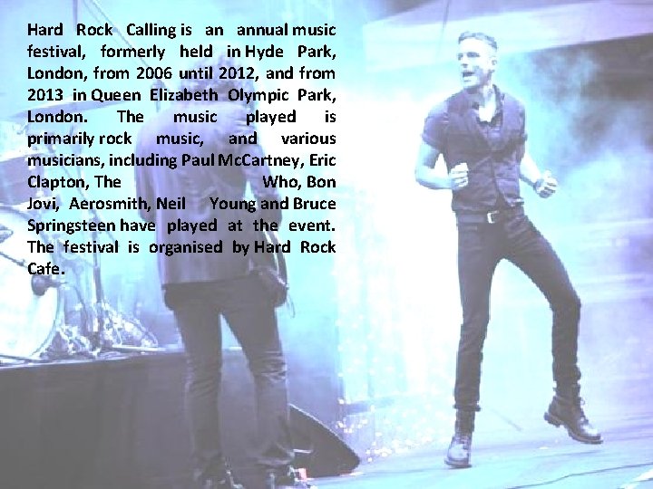 Hard Rock Calling is an annual music festival, formerly held in Hyde Park, London,