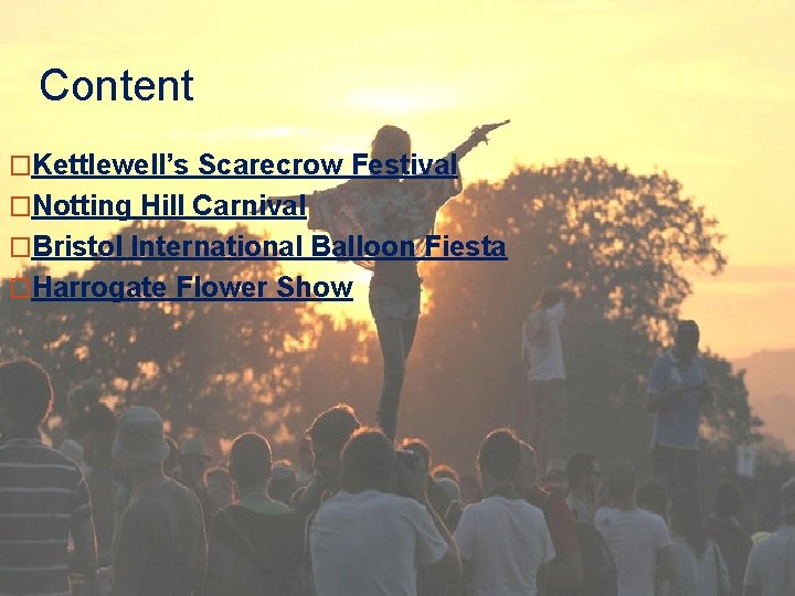 Content �Kettlewell’s Scarecrow Festival �Notting Hill Carnival �Bristol International Balloon Fiesta �Harrogate Flower Show