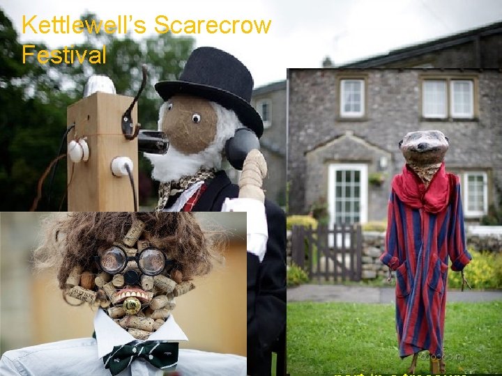 Kettlewell’s Scarecrow Festival Kettlewell's Scarecrow Festival is an annual event in the idyllic Yorkshire