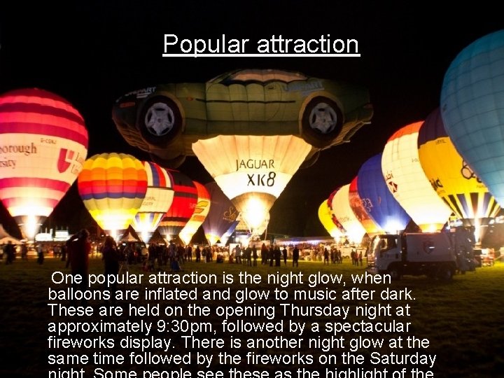 Popular attraction One popular attraction is the night glow, when balloons are inflated and