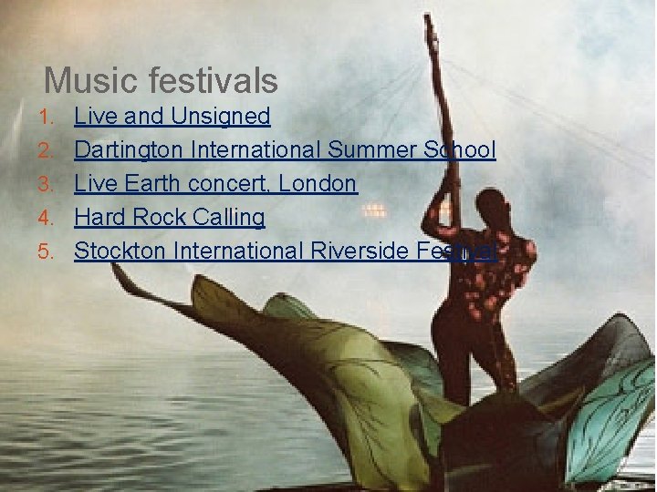 Music festivals 1. Live and Unsigned 2. Dartington International Summer School 3. Live Earth