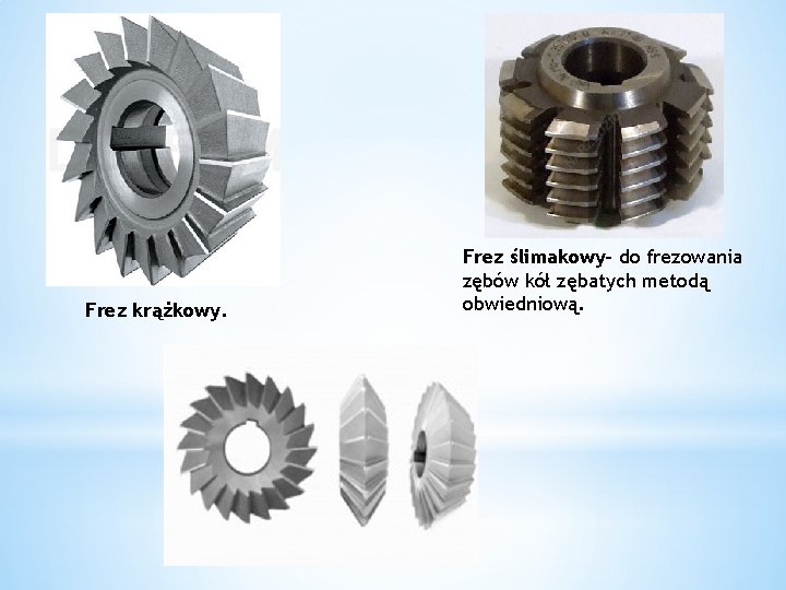 Frez krążkowy. Frez ślimakowy- do frezowania zębów kół zębatych metodą obwiedniową. 