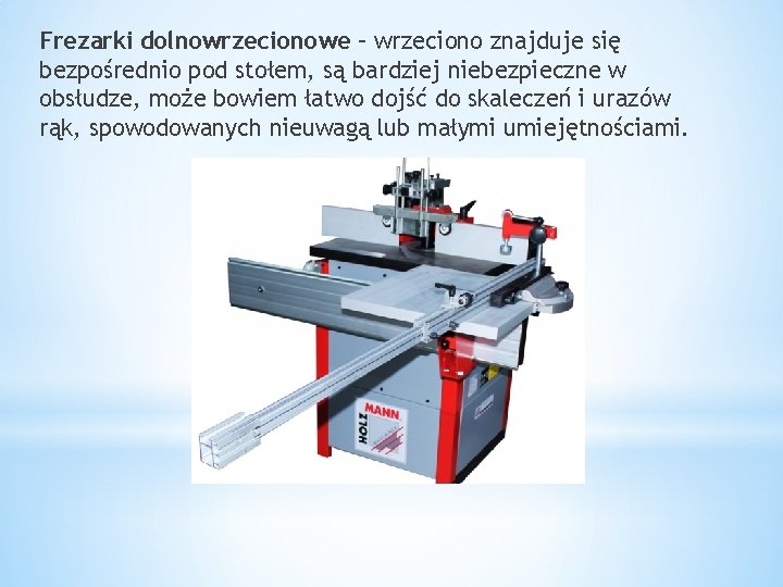 Frezarki dolnowrzecionowe – wrzeciono znajduje się bezpośrednio pod stołem, są bardziej niebezpieczne w obsłudze,