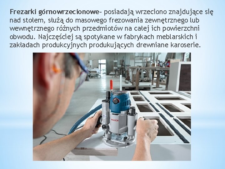 Frezarki górnowrzecionowe- posiadają wrzeciono znajdujące się nad stołem, służą do masowego frezowania zewnętrznego lub