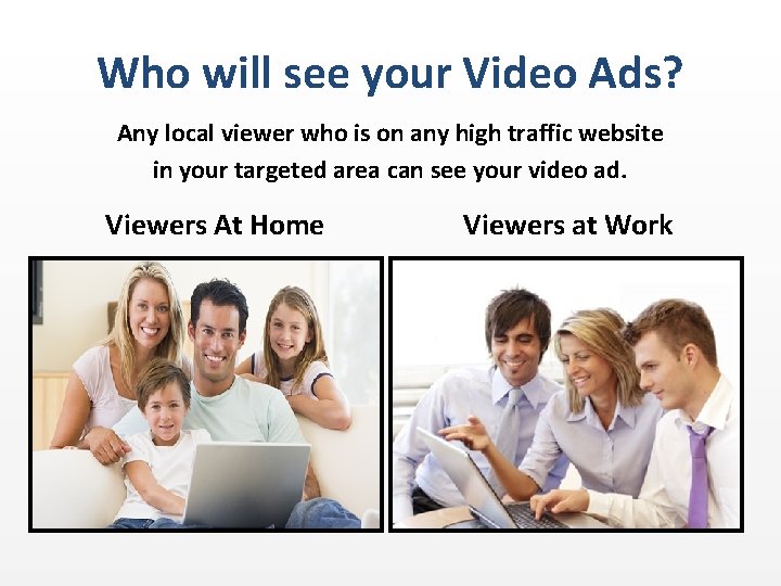 Who will see your Video Ads? Any local viewer who is on any high