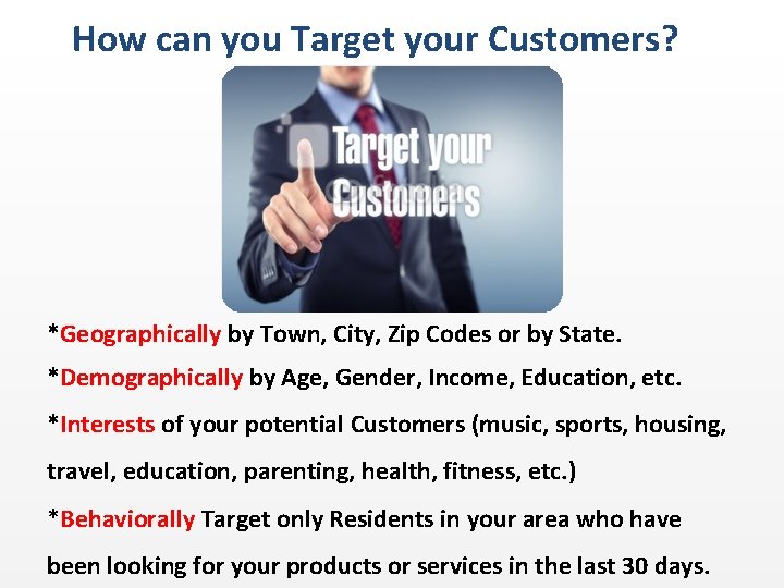 How can you Target your Customers? *Geographically by Town, City, Zip Codes or by