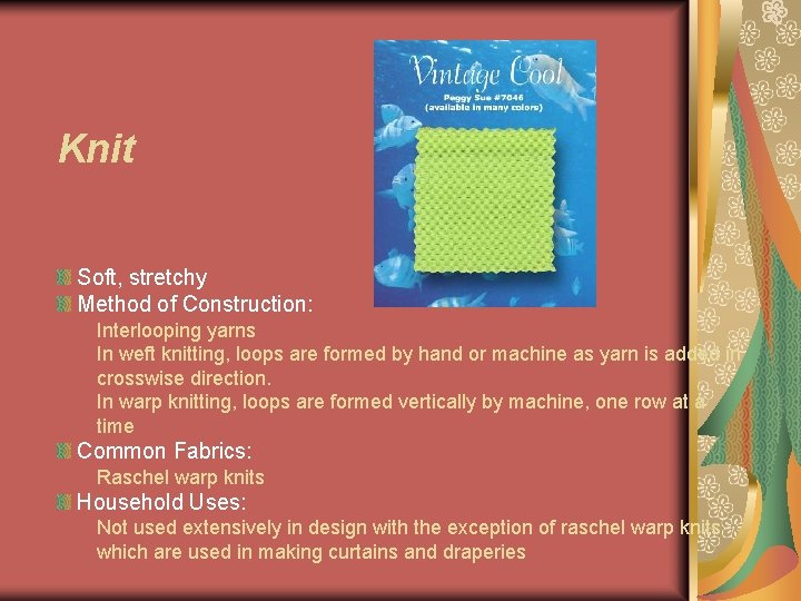 Knit Soft, stretchy Method of Construction: Interlooping yarns In weft knitting, loops are formed