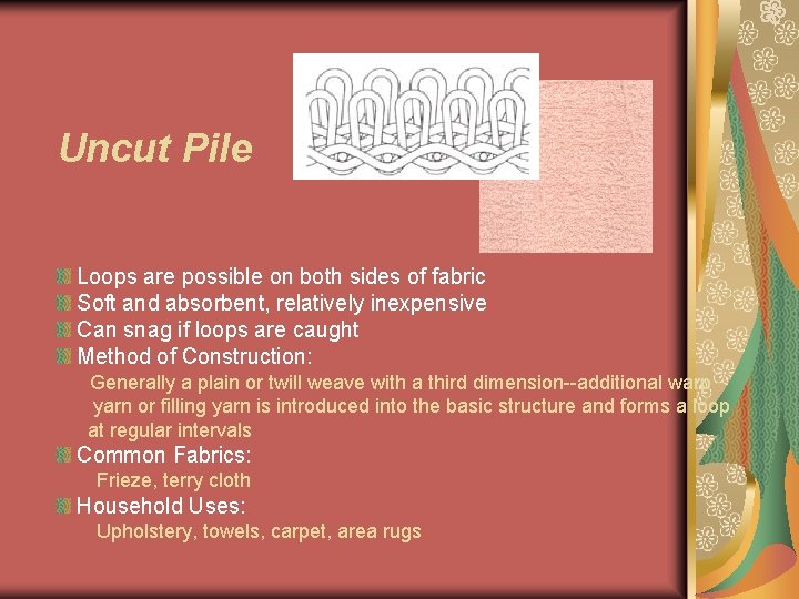 Uncut Pile Loops are possible on both sides of fabric Soft and absorbent, relatively