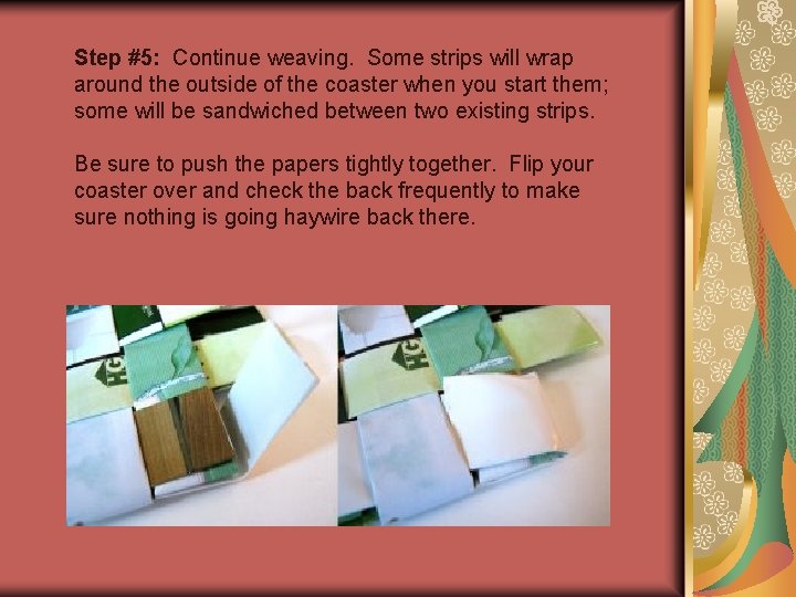 Step #5: Continue weaving. Some strips will wrap around the outside of the coaster