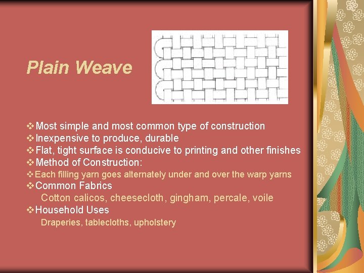 Plain Weave v. Most simple and most common type of construction v. Inexpensive to