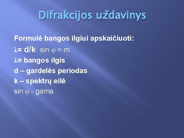 Difrakcijos uždavinys Formulė bangos ilgiui apskaičiuoti: λ= d/k· sin φ = m λ= bangos