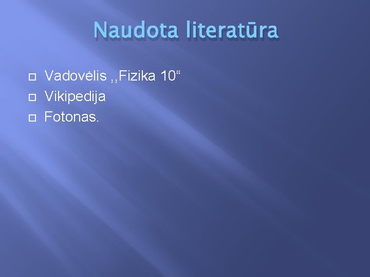 Naudota literatūra Vadovėlis , , Fizika 10“ Vikipedija Fotonas. 