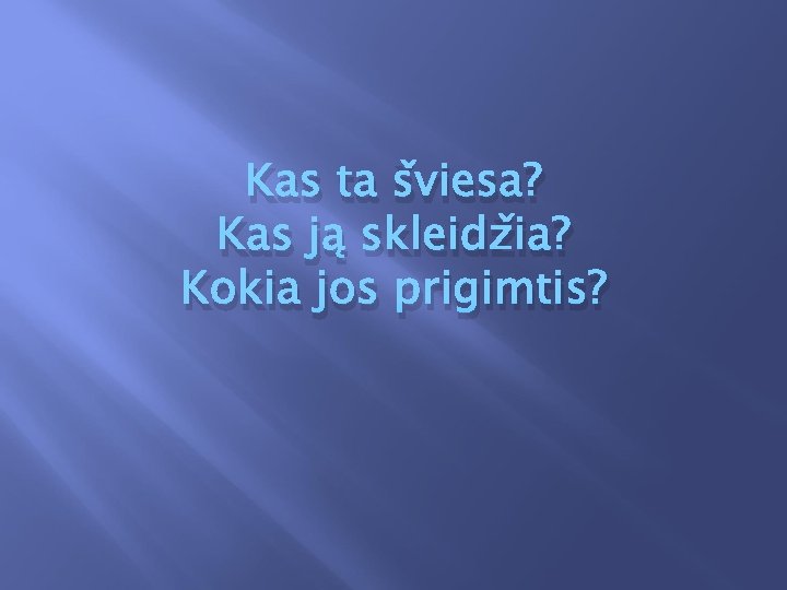 Kas ta šviesa? Kas ją skleidžia? Kokia jos prigimtis? 