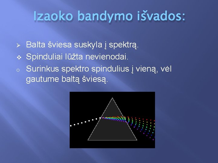 Izaoko bandymo išvados: Ø v o Balta šviesa suskyla į spektrą. Spinduliai lūžta nevienodai.